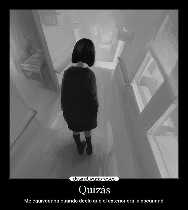 Quizás - Me equivocaba cuando decía que el exterior era la oscuridad.