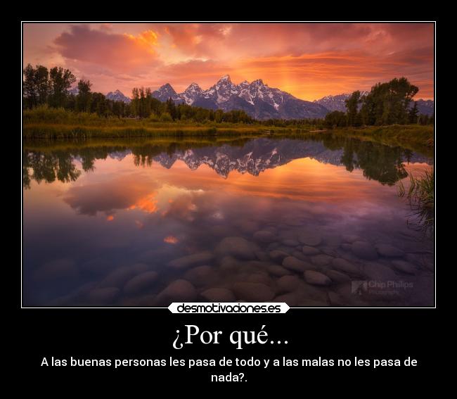 ¿Por qué... - A las buenas personas les pasa de todo y a las malas no les pasa de
nada?.