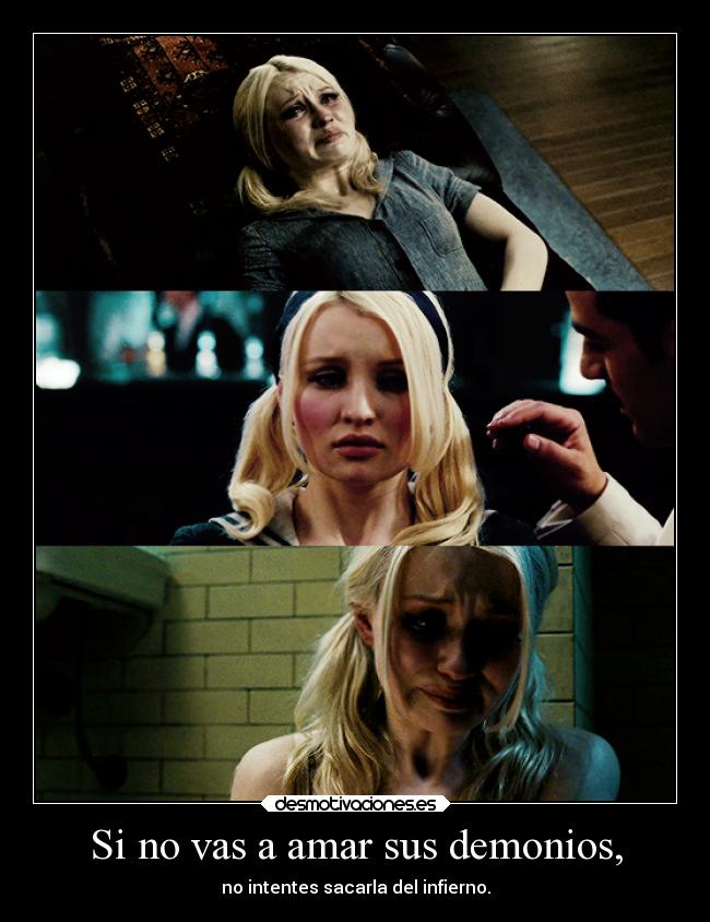 Si no vas a amar sus demonios, - no intentes sacarla del infierno.