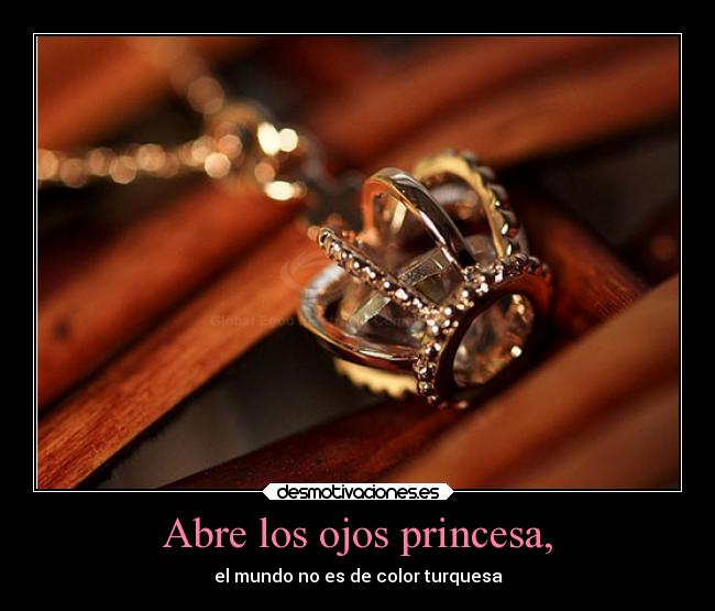 Abre los ojos princesa, -