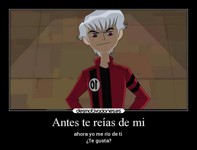 Antes te reías de mi - ahora yo me río de ti
¿Te gusta?