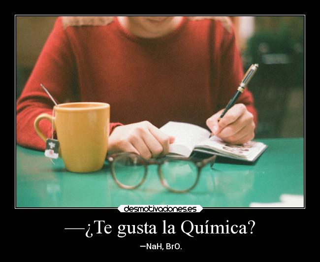 —¿Te gusta la Química? - —NaH, BrO.