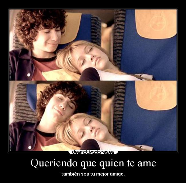 Queriendo que quien te ame - también sea tu mejor amigo.