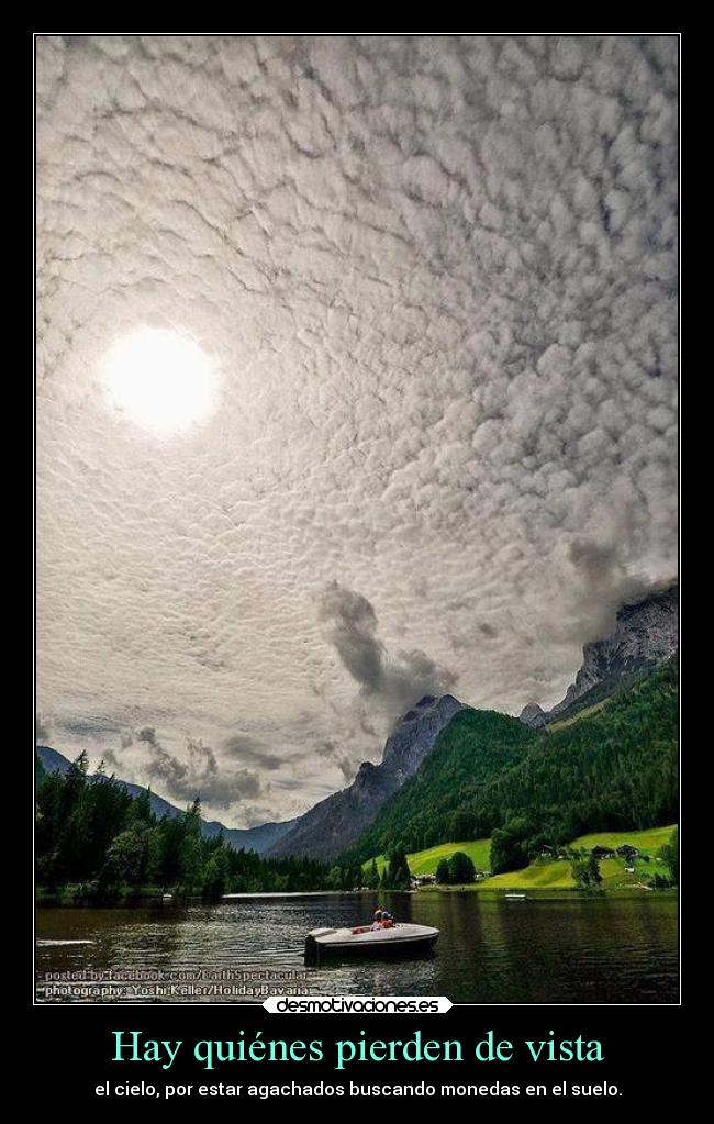Hay quiénes pierden de vista - el cielo, por estar agachados buscando monedas en el suelo.