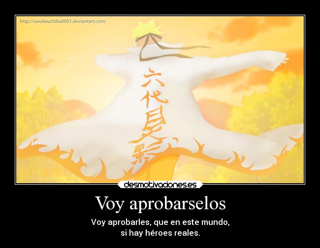 Voy aprobarselos - Voy aprobarles, que en este mundo,
si hay héroes reales.