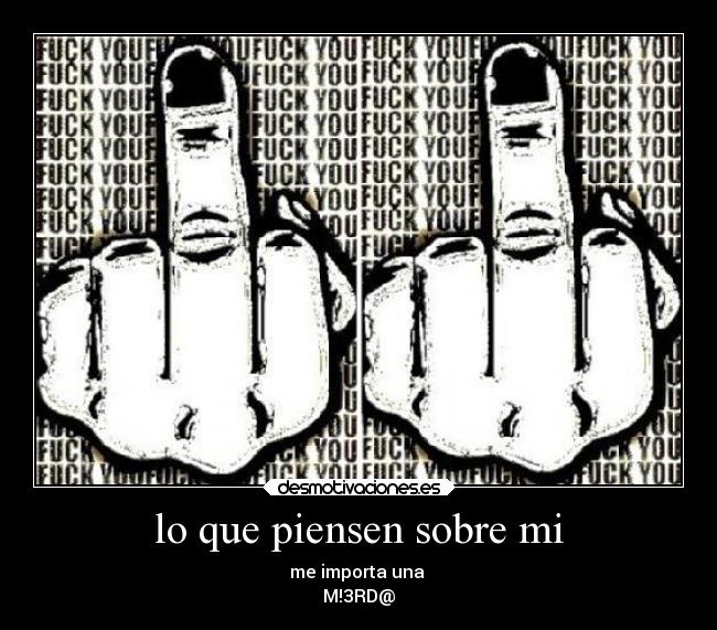 lo que piensen sobre mi - me importa una
M!3RD@