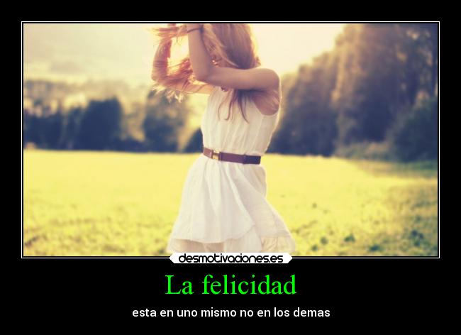 La felicidad - esta en uno mismo no en los demas