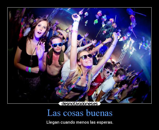 Las cosas buenas - Llegan cuando menos las esperas.