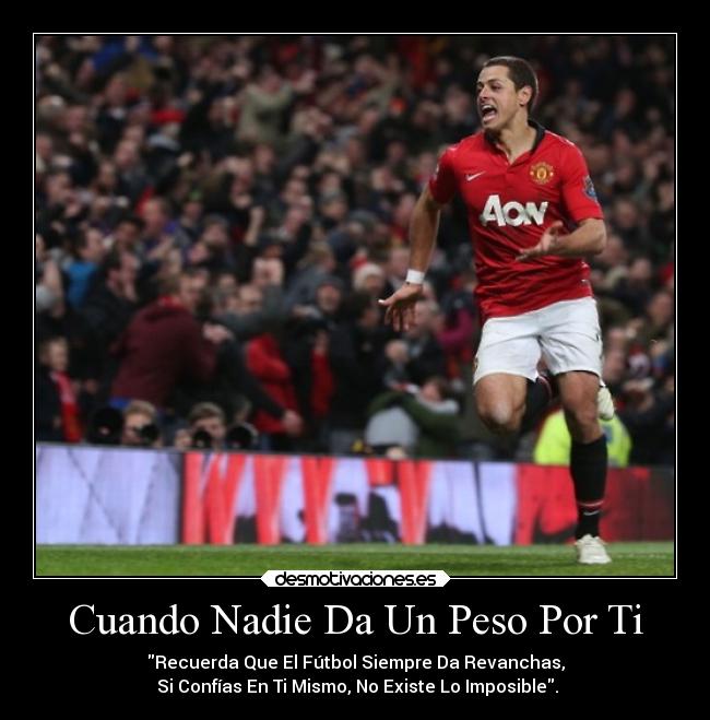 Cuando Nadie Da Un Peso Por Ti - Recuerda Que El Fútbol Siempre Da Revanchas,
Si Confías En Ti Mismo, No Existe Lo Imposible.