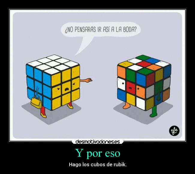 Y por eso - Hago los cubos de rubik.