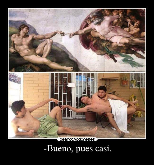 -Bueno, pues casi. - 