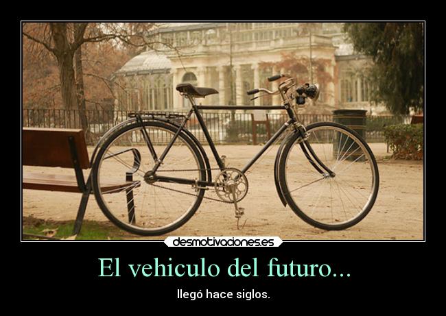 El vehiculo del futuro... - llegó hace siglos.