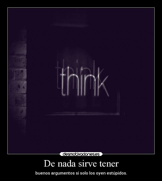 carteles ignorancia think argumentos quiennosabes yea desmotivaciones