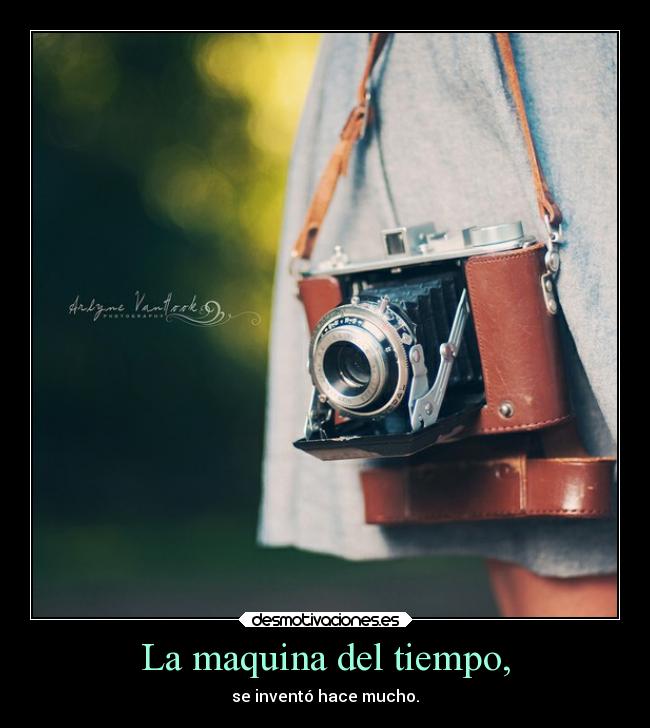 La maquina del tiempo, - se inventó hace mucho.