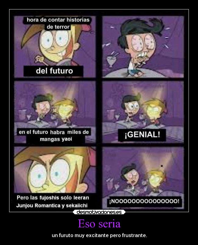 Eso seria - un furuto muy excitante pero frustrante.