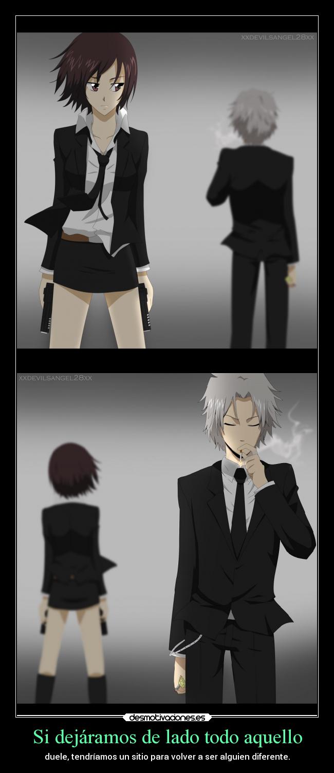 Si dejáramos de lado todo aquello - duele, tendríamos un sitio para volver a ser alguien diferente.