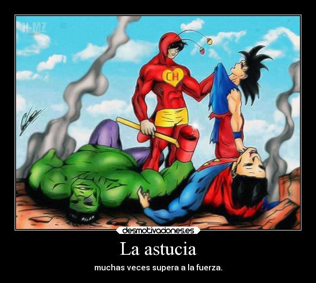 La astucia - muchas veces supera a la fuerza.