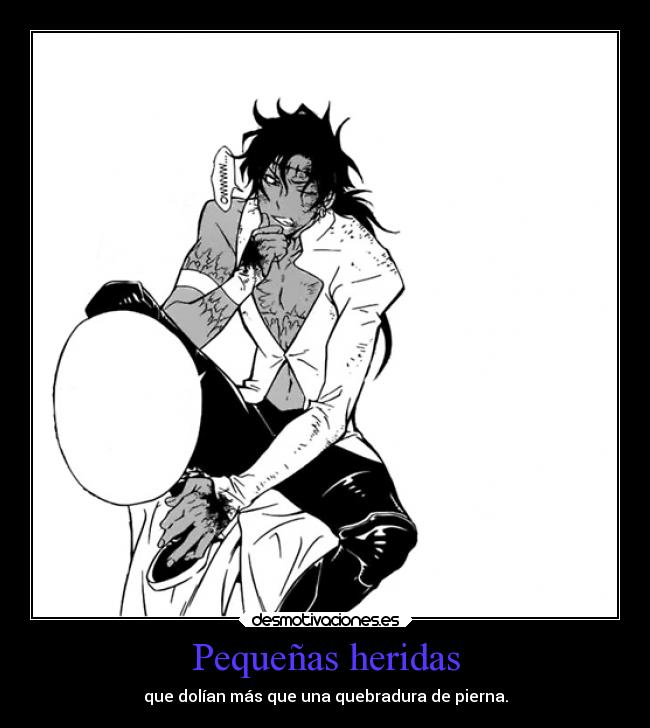 Pequeñas heridas - que dolían más que una quebradura de pierna.