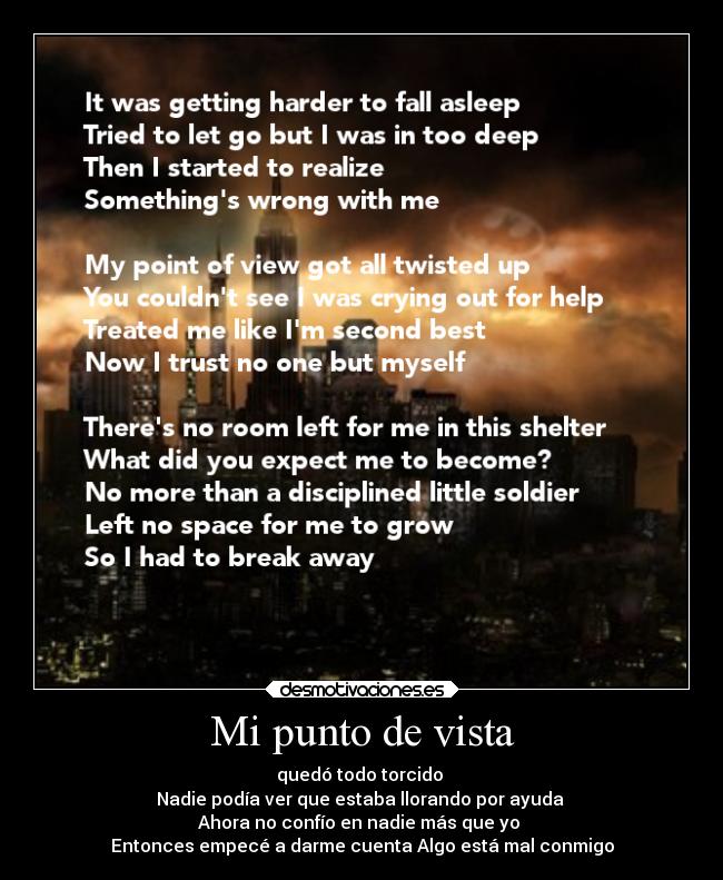 Mi punto de vista - quedó todo torcido
Nadie podía ver que estaba llorando por ayuda
Ahora no confío en nadie más que yo
Entonces empecé a darme cuenta Algo está mal conmigo