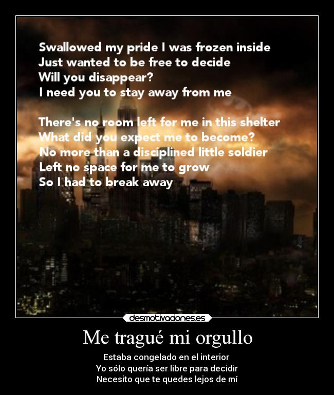 Me tragué mi orgullo - Estaba congelado en el interior
Yo sólo quería ser libre para decidir
Necesito que te quedes lejos de mí