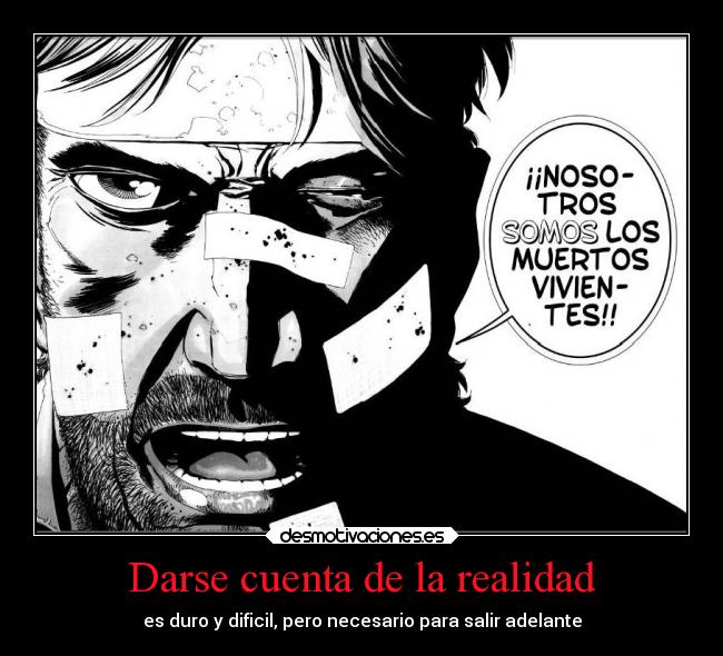 Darse cuenta de la realidad - es duro y dificil, pero necesario para salir adelante