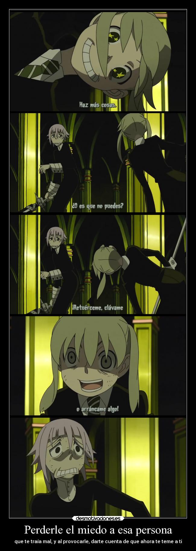 Perderle el miedo a esa persona - que te traía mal, y al provocarle, darte cuenta de que ahora te teme a ti