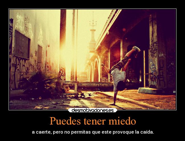 Puedes tener miedo - a caerte, pero no permitas que este provoque la caída.