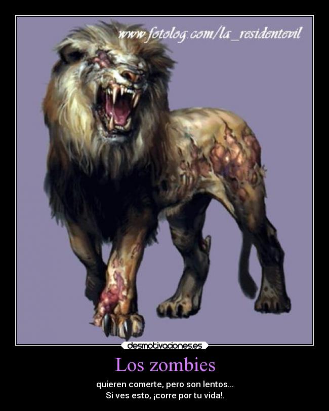 Los zombies - quieren comerte, pero son lentos...
Si ves esto, ¡corre por tu vida!.