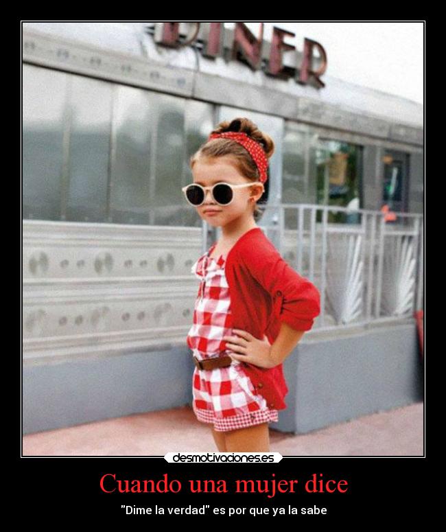 Cuando una mujer dice - Dime la verdad es por que ya la sabe