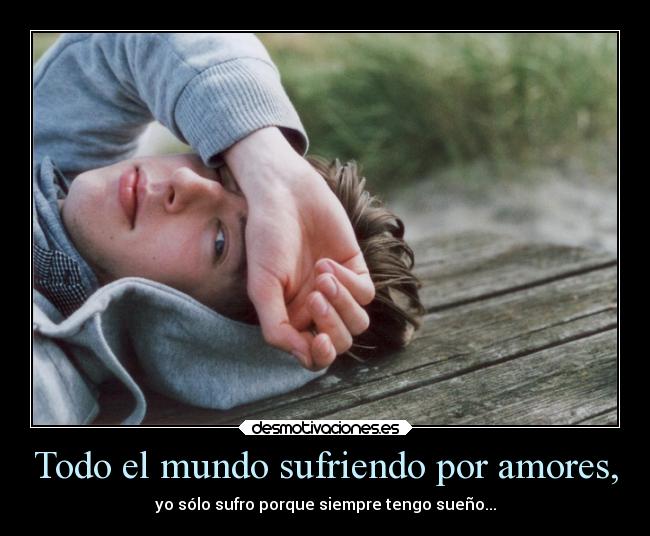 Todo el mundo sufriendo por amores, - 