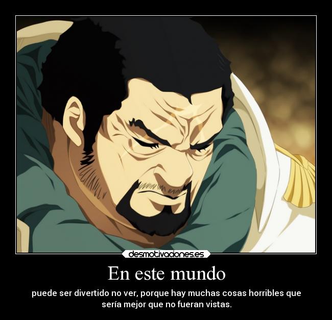 En este mundo - puede ser divertido no ver, porque hay muchas cosas horribles que
sería mejor que no fueran vistas.