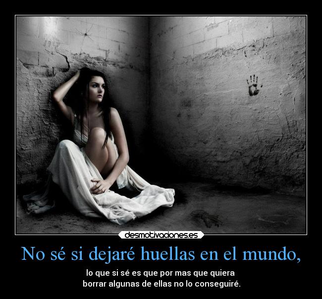 No sé si dejaré huellas en el mundo, - 