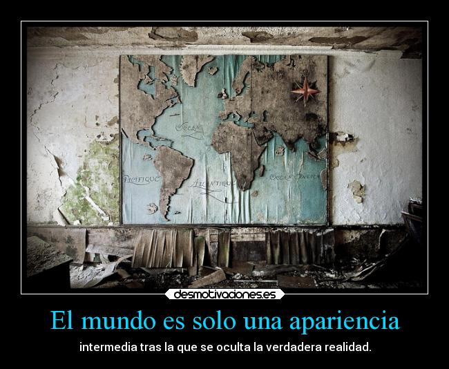 El mundo es solo una apariencia - intermedia tras la que se oculta la verdadera realidad.