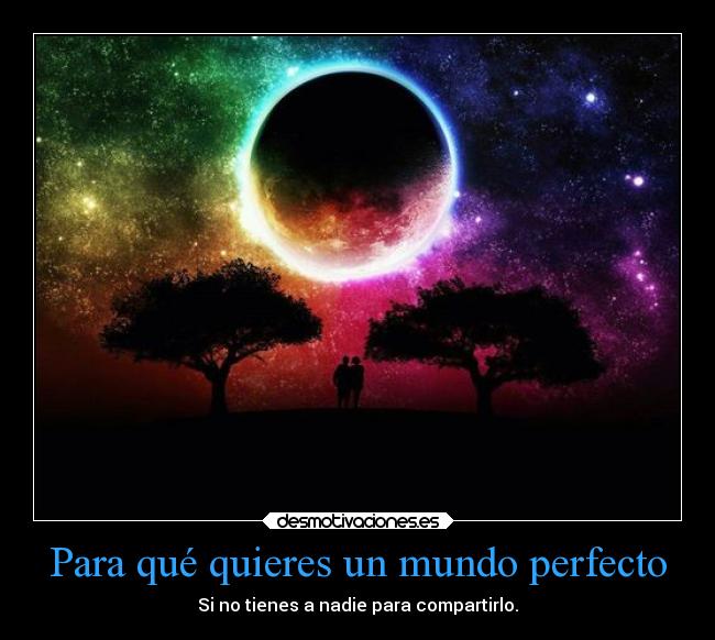 Para qué quieres un mundo perfecto - 