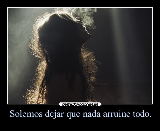Solemos dejar que nada arruine todo. - 
