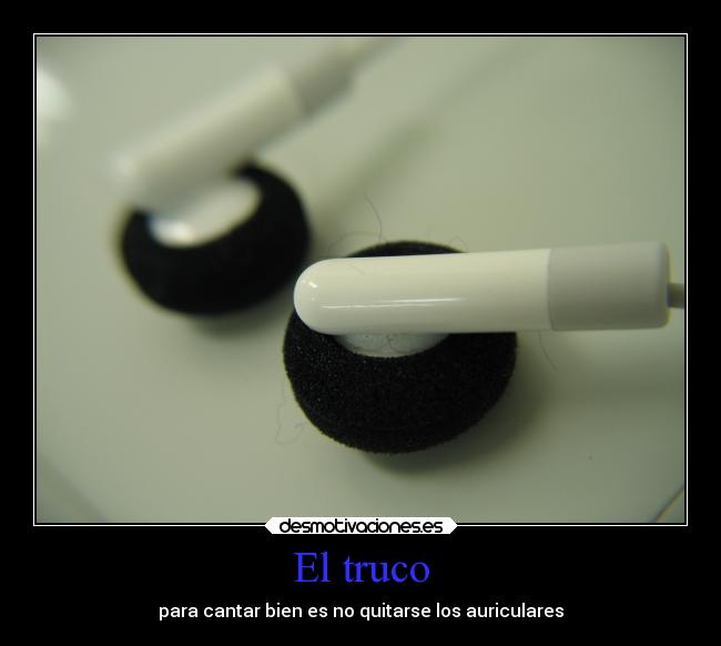 El truco - para cantar bien es no quitarse los auriculares