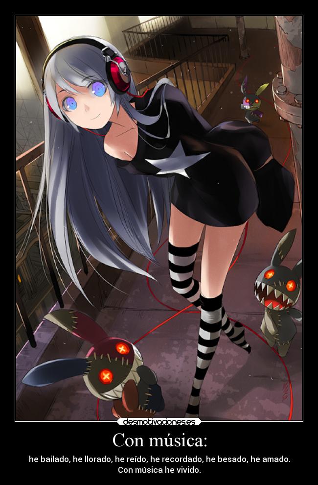 Con música: - he bailado, he llorado, he reído, he recordado, he besado, he amado.
Con música he vivido.