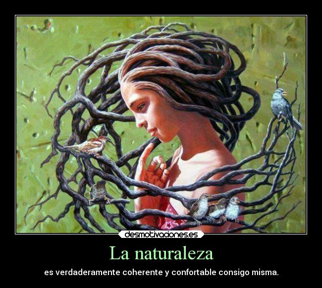 La naturaleza - es verdaderamente coherente y confortable consigo misma.