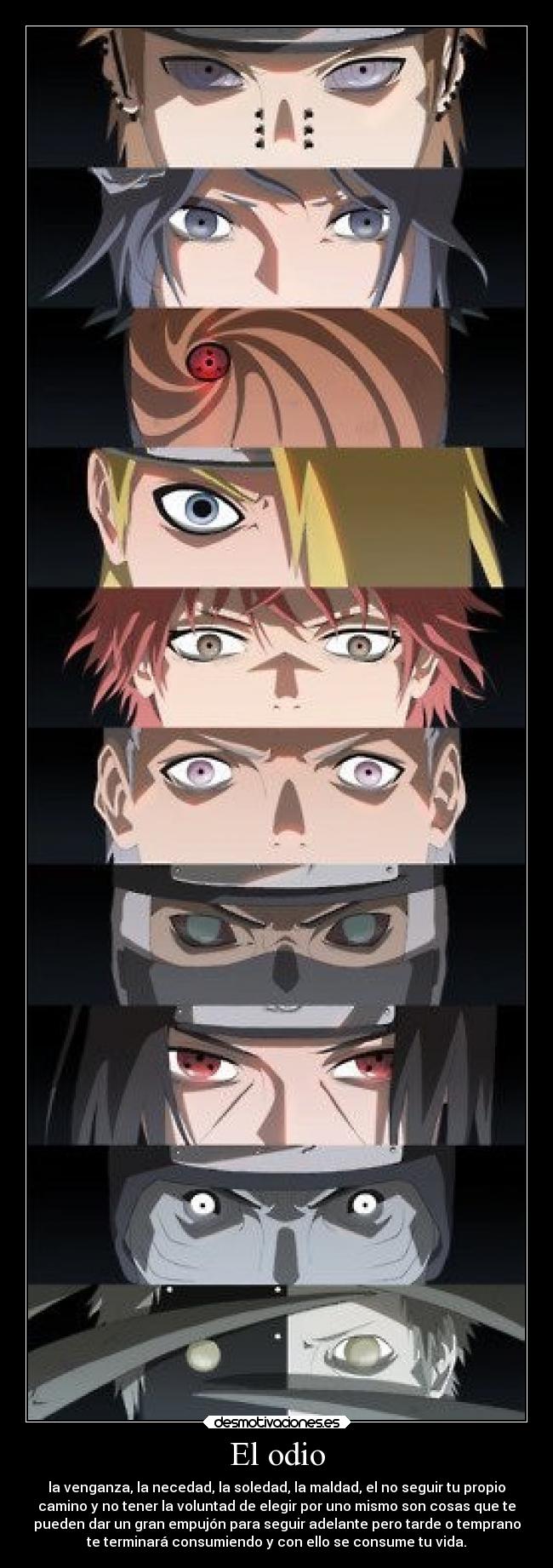 El odio - la venganza, la necedad, la soledad, la maldad, el no seguir tu propio
camino y no tener la voluntad de elegir por uno mismo son cosas que te
pueden dar un gran empujón para seguir adelante pero tarde o temprano
te terminará consumiendo y con ello se consume tu vida.