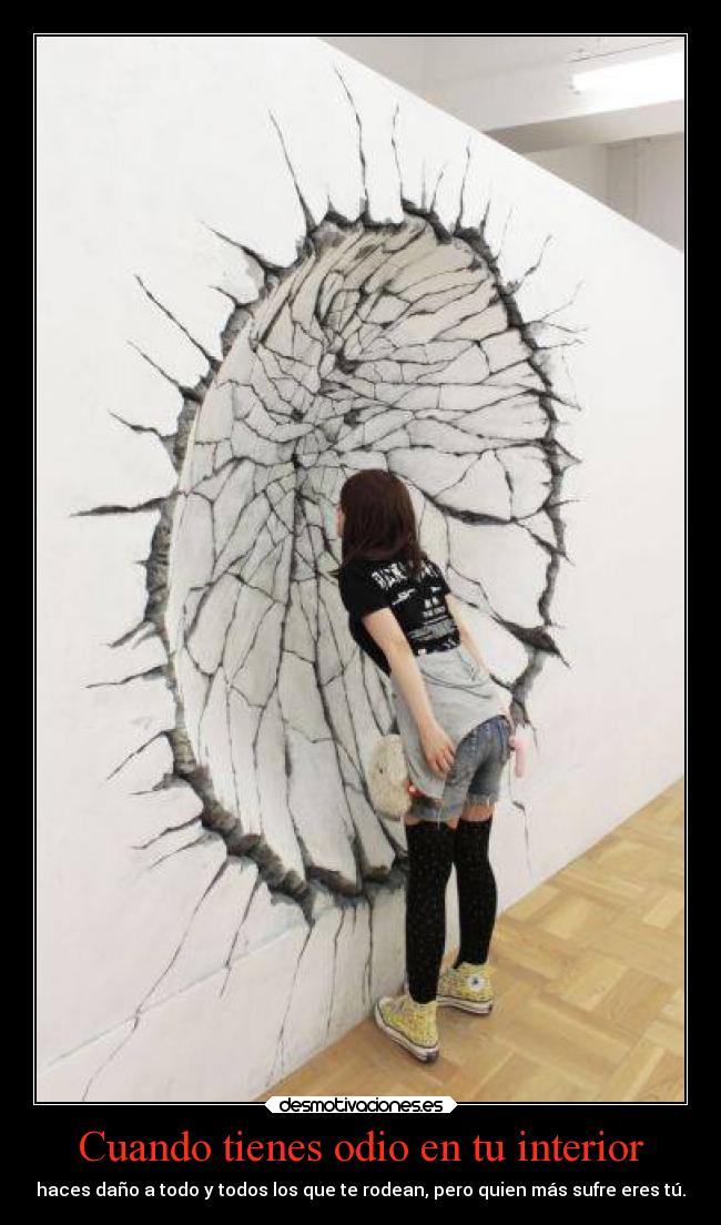 Cuando tienes odio en tu interior - haces daño a todo y todos los que te rodean, pero quien más sufre eres tú.