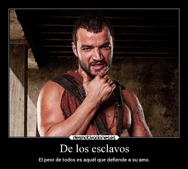 carteles odio spartacus esclavo que defiende amo peor dante88 desmotivaciones