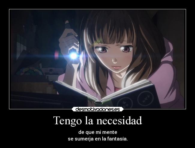 Tengo la necesidad - de que mi mente
se sumerja en la fantasía.