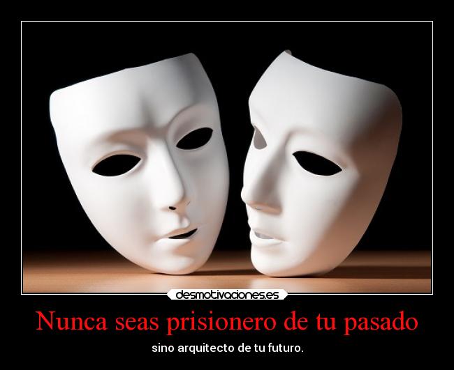 Nunca seas prisionero de tu pasado - sino arquitecto de tu futuro.