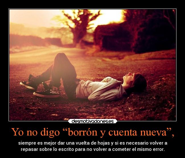 Yo no digo “borrón y cuenta nueva”, - 