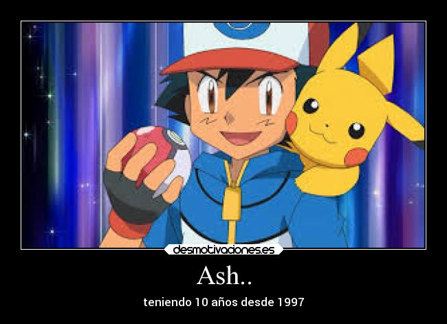 Ash.. - teniendo 10 años desde 1997