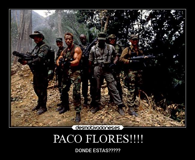 PACO FLORES!!!! - DONDE ESTAS?????