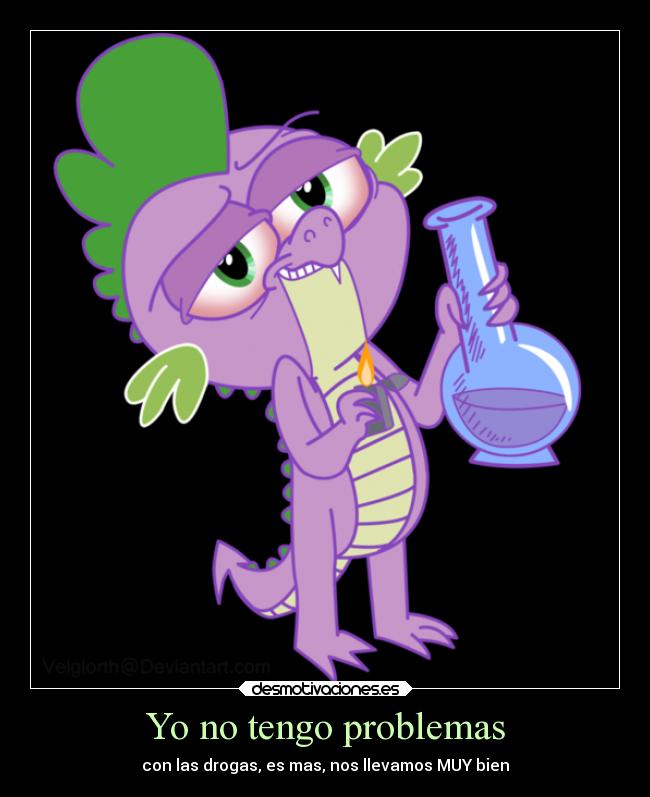 Yo no tengo problemas - con las drogas, es mas, nos llevamos MUY bien