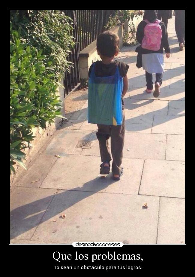 Que los problemas, -