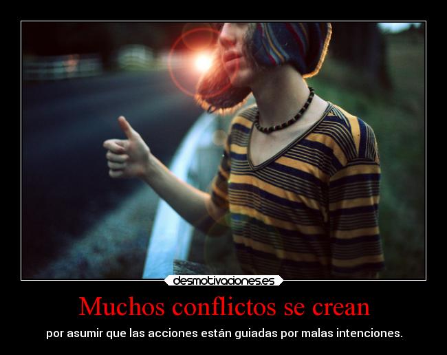 Muchos conflictos se crean - por asumir que las acciones están guiadas por malas intenciones.