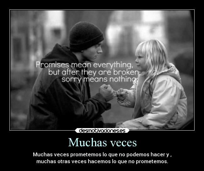 Muchas veces - Muchas veces prometemos lo que no podemos hacer y ,
muchas otras veces hacemos lo que no prometemos.